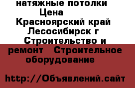 натяжные потолки › Цена ­ 280 - Красноярский край, Лесосибирск г. Строительство и ремонт » Строительное оборудование   